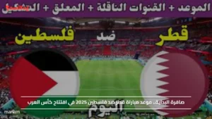 صافرة البداية.. موعد مباراة قطر ضد فلسطين 2025 في افتتاح كأس العرب
